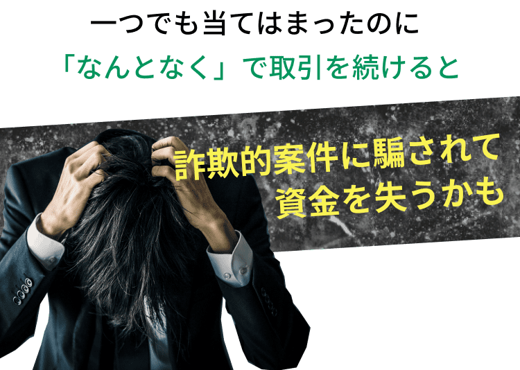 一つでも当てはまったのに「なんとなく」で取引を続けると詐欺的案件に騙されて資金を失うかも なぜなら